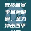 毕尔巴鄂竞技新赛季目标明确，全力冲击西甲前四