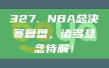 327. NBA总决赛复盘，诸多悬念待解！