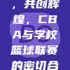 携手共进，共创辉煌，CBA与学校篮球联赛的密切合作