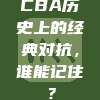 CBA历史上的经典对抗，谁能记住？