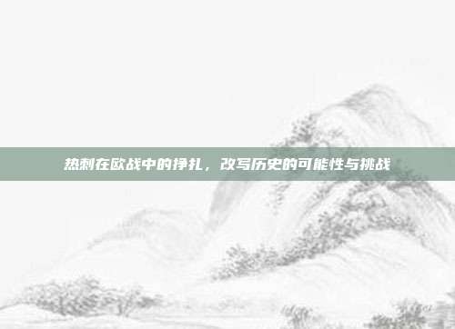 热刺在欧战中的挣扎，改写历史的可能性与挑战