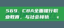 569. CBA全面推行职业教育，与社会接轨🏫