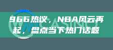 966热议，NBA风云再起，盘点当下热门话题