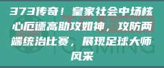 373传奇！皇家社会中场核心厄德高助攻如神，攻防两端统治比赛，展现足球大师风采